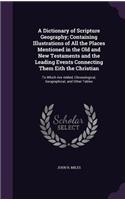 Dictionary of Scripture Geography; Containing Illustrations of All the Places Mentioned in the Old and New Testaments and the Leading Events Connecting Them Eith the Christian: To Which Are Added, Chronological, Geographical, and Other Tables