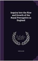 Inquiry Into the Rise and Growth of the Royal Prerogative in England