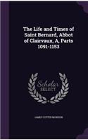 The Life and Times of Saint Bernard, Abbot of Clairvaux, A, Parts 1091-1153