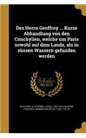 Des Herrn Geoffroy ... Kurze Abhandlung von den Conchylien, welche um Paris sowohl auf dem Lande, als in süssen Wassern gefunden werden