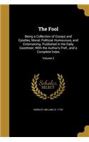 The Fool: Being a Collection of Essays and Epistles, Moral, Political, Humourous, and Entertaining. Published in the Daily Gazetteer; With the Author's Pref.,