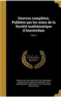 Oeuvres complètes. Publiées par les soins de la Société mathématique d'Amsterdam; Tome 1