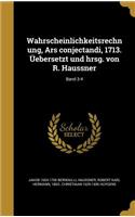Wahrscheinlichkeitsrechnung, Ars conjectandi, 1713. Üebersetzt und hrsg. von R. Haussner; Band 3-4