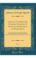 Lexicon Universae Rei Numariae Veterum Et Praecipue Graecorum AC Romanorum, Vol. 5: Cum Observationibus Antiquariis Geographicis Chronologicis Historicis Criticis Et Passim Cum Explicatione Monogrammatum; Pars Posterior, Tri-Victoria (Classic Repri: Cum Observationibus Antiquariis Geographicis Chronologicis Historicis Criticis Et Passim Cum Explicatione Monogrammatum; Pars Posterior, Tri-Victori