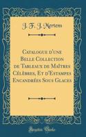 Catalogue d'Une Belle Collection de Tableaux de MaÃ®tres CÃ©lÃ¨bres, Et d'Estampes EncandrÃ©es Sous Glaces (Classic Reprint)