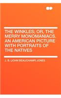 The Winkles; Or, the Merry Monomaniacs. an American Picture with Portraits of the Natives