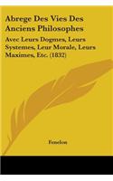 Abrege Des Vies Des Anciens Philosophes: Avec Leurs Dogmes, Leurs Systemes, Leur Morale, Leurs Maximes, Etc. (1832)