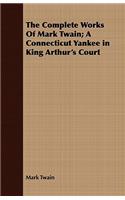 Complete Works Of Mark Twain; A Connecticut Yankee in King Arthur's Court