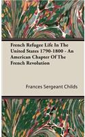 French Refugee Life In The United States 1790-1800 - An American Chapter Of The French Revolution