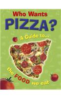 Who Wants Pizza?: A Guide to the Food We Eat