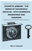 Domestic Jobbing - The Repair of Household Articles - With Numerous Engravings and Diagrams