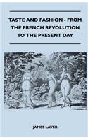 Taste and Fashion - From the French Revolution to the Present Day