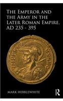 The Emperor and the Army in the Later Roman Empire, AD 235-395