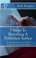 7 Steps To Becoming A Published Author: A Personal Journey And Guide In Self Publishing