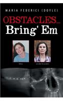 Obstacles...Bring' Em