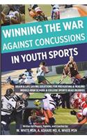 Winning The War Against Concussions In Youth Sports: Brain & Life Saving Solutions For Preventing & Healing Middle-High School & College Sports Head Injuries