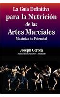 Guia Definitiva para la Nutricion de las Artes Marciales: Maximiza tu Potencial