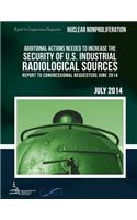NUCLEAR NONPROLIFERATION Additional Actions Needed to Increase the Security of U.S. Industrial Radiological Sources