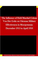 The Influence of Field Marshal Colmar Von Der Goltz on Ottoman Military Effectiveness in Mesopotamia