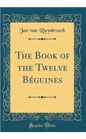 The Book of the Twelve Bï¿½guines (Classic Reprint)