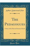 The Pedagogues: A Story of the Harvard Summer School (Classic Reprint)