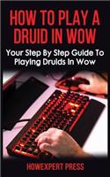 How to Play a Druid in Wow: Your Step by Step Guide to Playing Druids in Wow