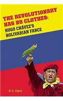 Revolutionary Has No Clothes: Hugo Chavez's Bolivarian Farce