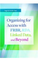 Organizing for Access with Frbr, RDA, Linked Data, and Beyond