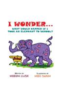 I Wonder...What Would Happen If I Took an Elephant to School?