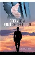 Dream Now, Build for the Future