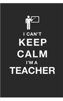 Funny Teacher Notebook University Graduation gift / I CAN'T KEEP CALM I'M A Teacher: Lined Notebook / Journal Gift, 100 Pages, 6x9, Soft Cover, Matte Finish / I CAN'T KEEP CALM I'M A Teacher
