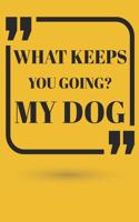 What Keeps You Going? My Dog Notebook Gift