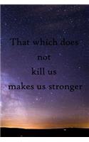 That which does not kill us makes us stronger