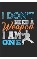 I Don't Need A Weapon I Am One Notebook - Funny Karate Journal Planner Instructor: Kickboxing Judo Organizer For Men Women Kids