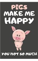 Pigs Make Me Happy You Not So Much