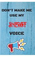 DON'T MAKE ME USE MY Sheriff VOICE, Funny Sheriff Notebook Gift