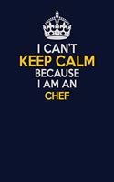I Can't Keep Calm Because I Am An Chef: Career journal, notebook and writing journal for encouraging men, women and kids. A framework for building your career.
