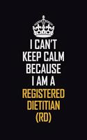 I Can't Keep Calm Because I Am A Registered Dietitian (RD)