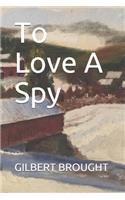 To Love A Spy