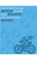 Life is like riding a bicycle, to keep your balance you must keep moving