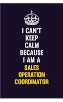 I Can't Keep Calm Because I Am A Sales Operation Coordinator: Motivational and inspirational career blank lined gift notebook with matte finish