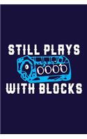 Still Plays With Blocks: Blank Lined Notebook: Mechanic Mechanical Engineer Auto Repairman Gift Journal 6x9 - 110 Blank Pages - Plain White Paper - Soft Cover Book