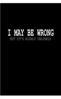 I May Be Wrong But It's Highly Unlikely