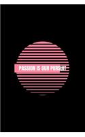 Passion is Our Pursuit
