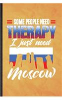 Some People Need Therapy I Just Need Moscow: Funny Blank Lined Russia Tourist Tour Notebook/ Journal, Graduation Appreciation Gratitude Thank You Souvenir Gag Gift, Modern Cute Graphic 110 Page