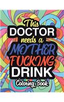 This Doctor Needs A Mother Fucking Drink: A Sweary Adult Coloring Book For Doctor Relaxation & Art Therapy - Holiday Gifts & Birthday Presents - Intern - Medical Student: Dark Midnight Editi