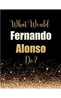 What Would Fernando Alonso Do?: Large Notebook/Diary/Journal for Writing 100 Pages, Fernando Alonso Gift for Fans