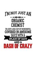 I'm Not Just An Organic Chemist I'm Just A Big Cup Of Wonderful: Original Organic Chemist Notebook, Organic Chemistry Scientist Journal Gift, Diary, Doodle Gift or Notebook - 6 x 9 Compact Size, 109 Blank Lined Pa