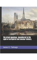 The Great Apostasy, Considered in the Light of Scriptural and Secular History.