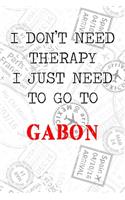 I Don't Need Therapy I Just Need To Go To Gabon